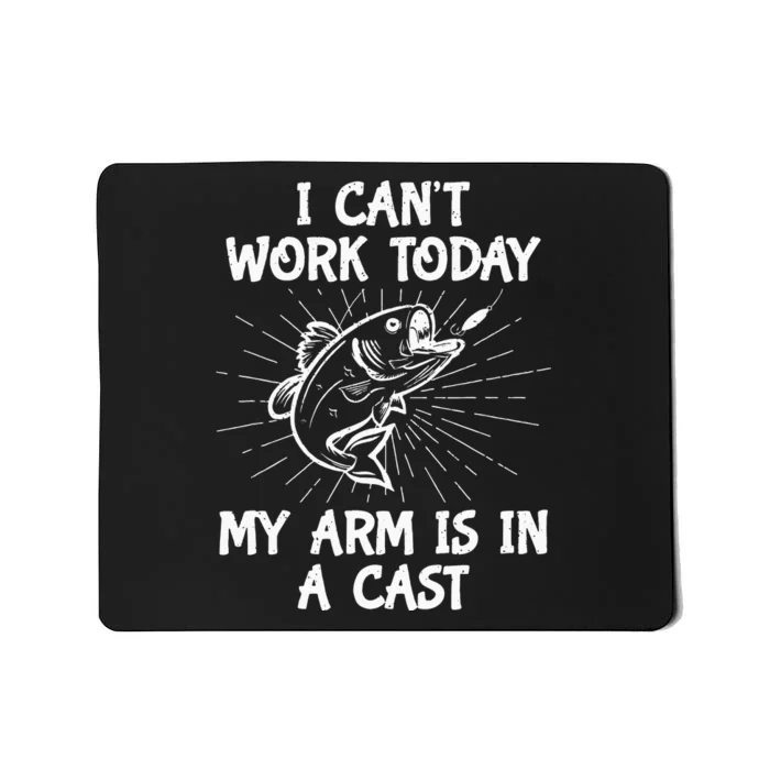 Funny Fishing Cant Work Today My Arm In A Cast Fisherman Mousepad