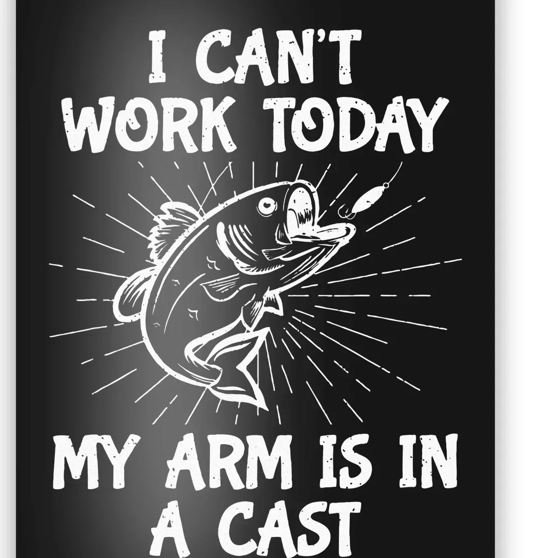 Funny Fishing Cant Work Today My Arm In A Cast Fisherman Poster