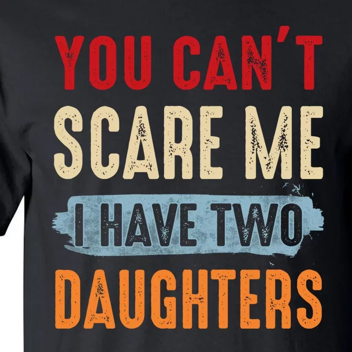 Funny Father's Day I Have Two Daughters Tall T-Shirt