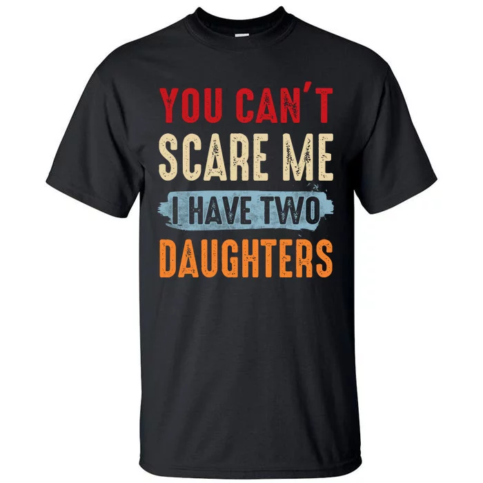 Funny Father's Day I Have Two Daughters Tall T-Shirt