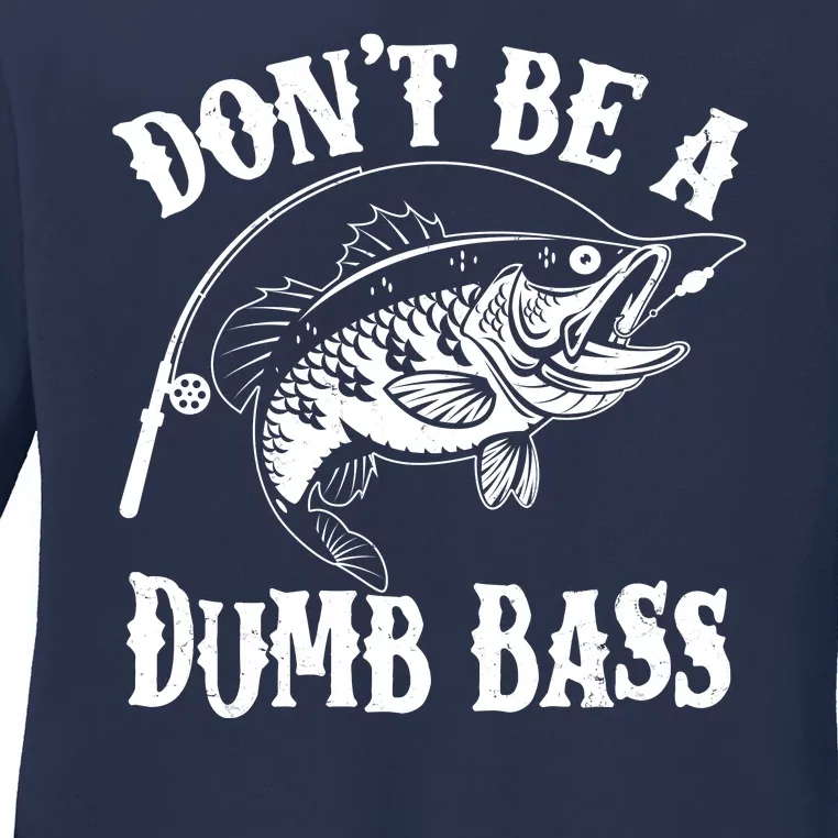 Funny Fishing Dont Be A Dumb Bass Ladies Long Sleeve Shirt