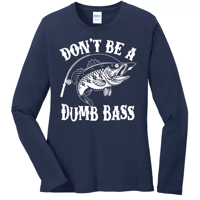 Funny Fishing Dont Be A Dumb Bass Ladies Long Sleeve Shirt