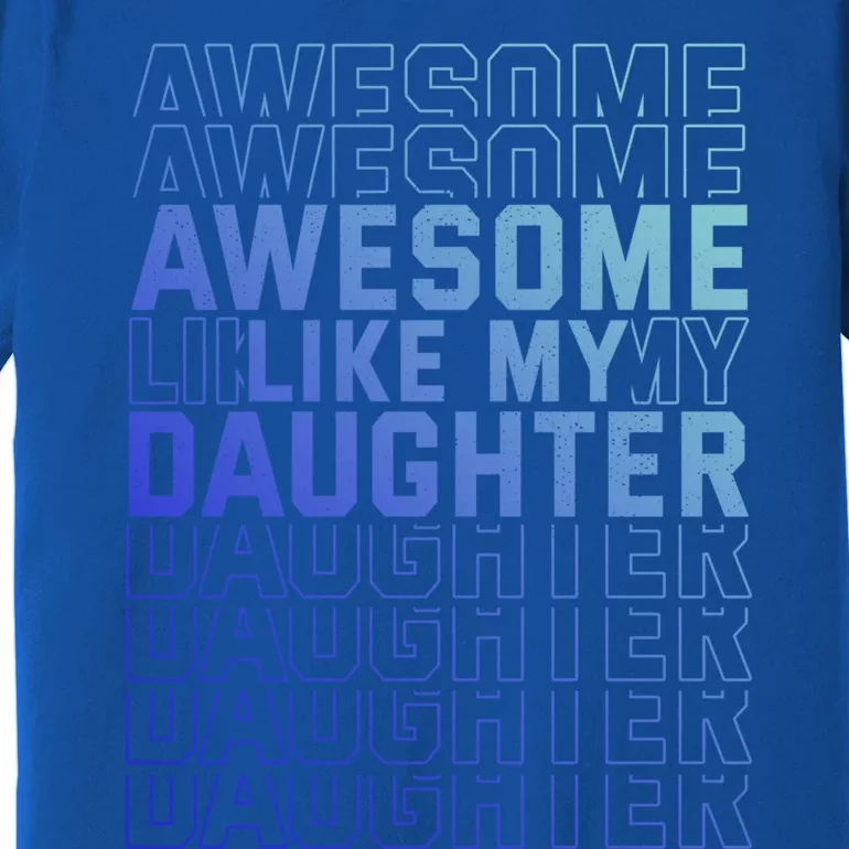 Funny Fathers Day Awesome Like My Daughter Funny Gift Premium T-Shirt