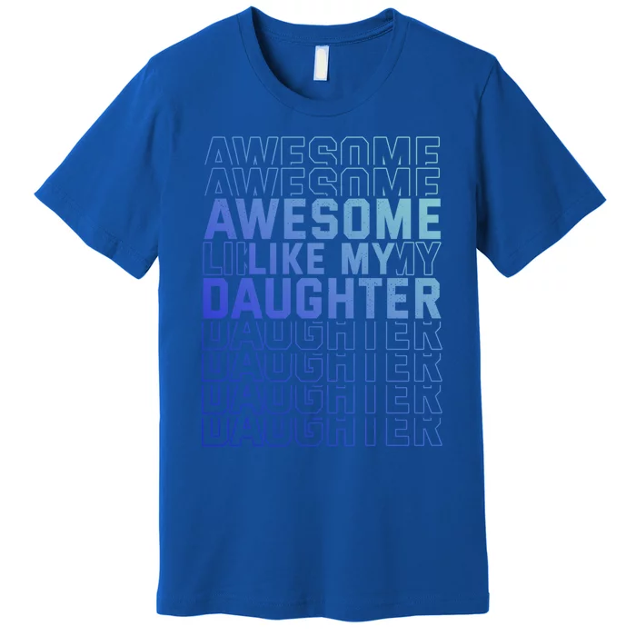 Funny Fathers Day Awesome Like My Daughter Funny Gift Premium T-Shirt