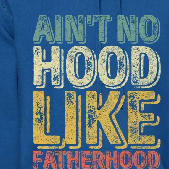 Funny Fathers Day Gift Aint No Hood Like Fatherhood Gift Premium Hoodie