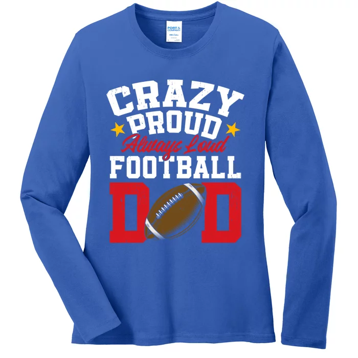 Funny Football Dad Crazy Proud Always Loud FatherS Day Gift Ladies Long Sleeve Shirt