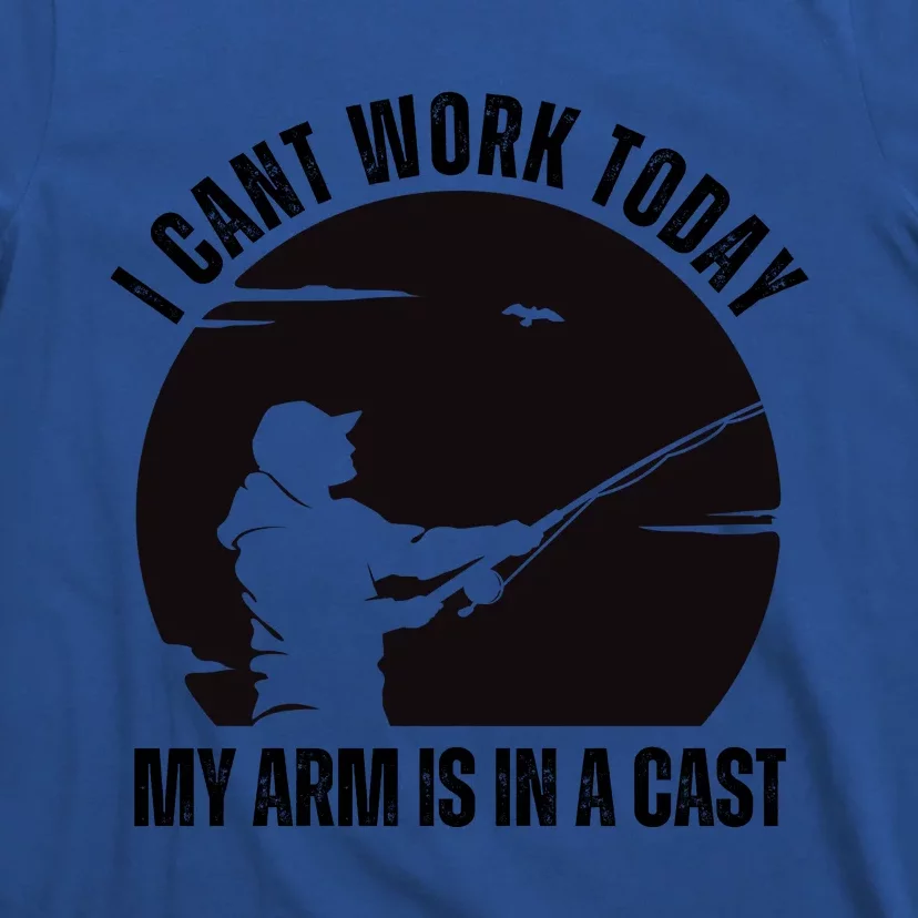 Fishing Fathers Day I Cant Work Today My Arm Is In A Cast T-Shirt