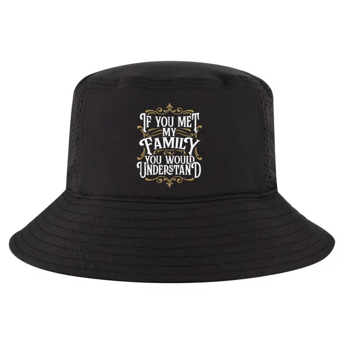 Funny Family Design, If You Met My Family You'd Understand Cool Comfort Performance Bucket Hat