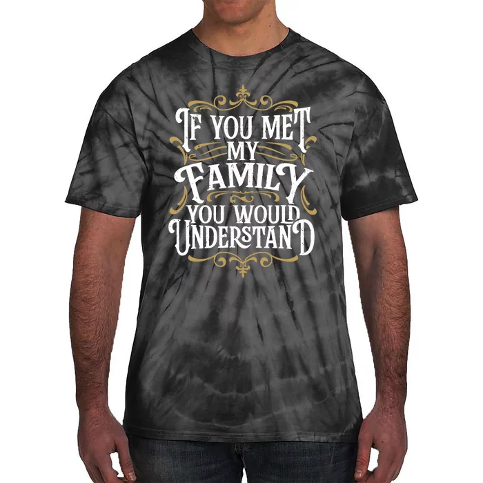 Funny Family Design, If You Met My Family You'd Understand Tie-Dye T-Shirt