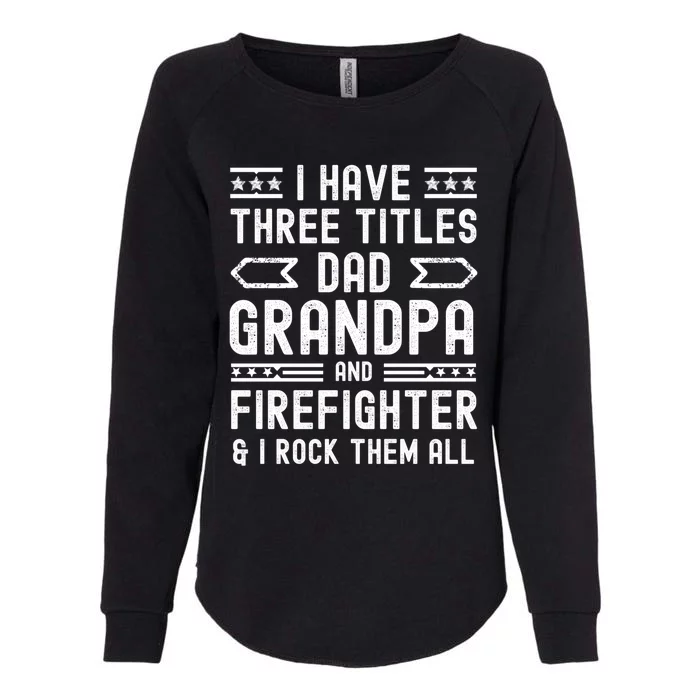 Firefighter Fathers Day I Have Three Titles Dad Grandpa Gift Womens California Wash Sweatshirt