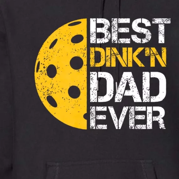 Funny FatherS Day Pickleball Best DinkN Dad Ever Premium Hoodie