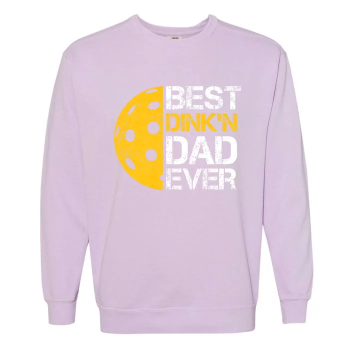 Funny FatherS Day Pickleball Best DinkN Dad Ever Garment-Dyed Sweatshirt