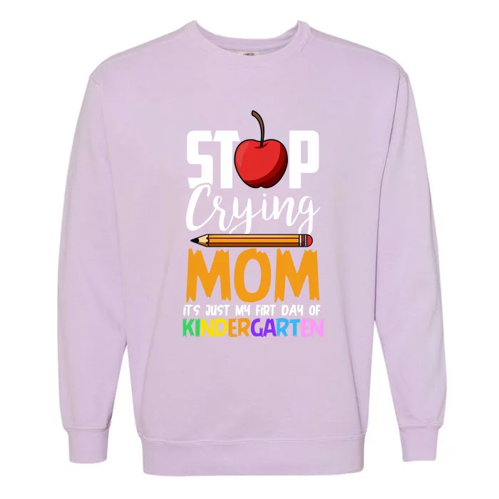 Funny First Day Of Kindergarten Stop Crying Mom Kindergarten Gift Garment-Dyed Sweatshirt