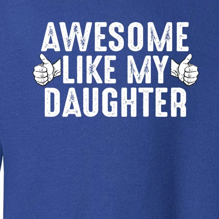 Funny Fathers Day Gift Awesome Like My Daughter Dad Joke Cute Gift Toddler Sweatshirt