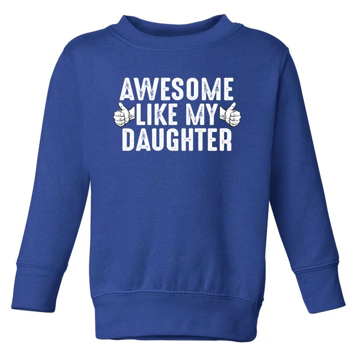 Funny Fathers Day Gift Awesome Like My Daughter Dad Joke Cute Gift Toddler Sweatshirt