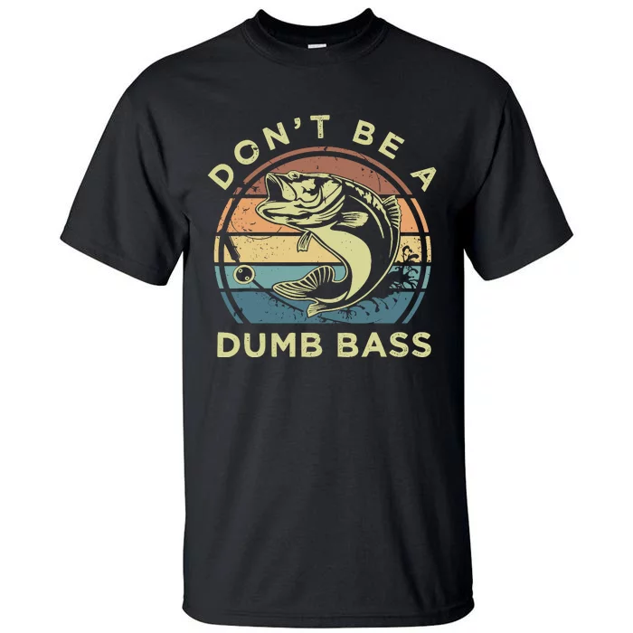 Funny Fishing DonT Be A Dumb Bass Vintage Fisherman Gift Tall T-Shirt