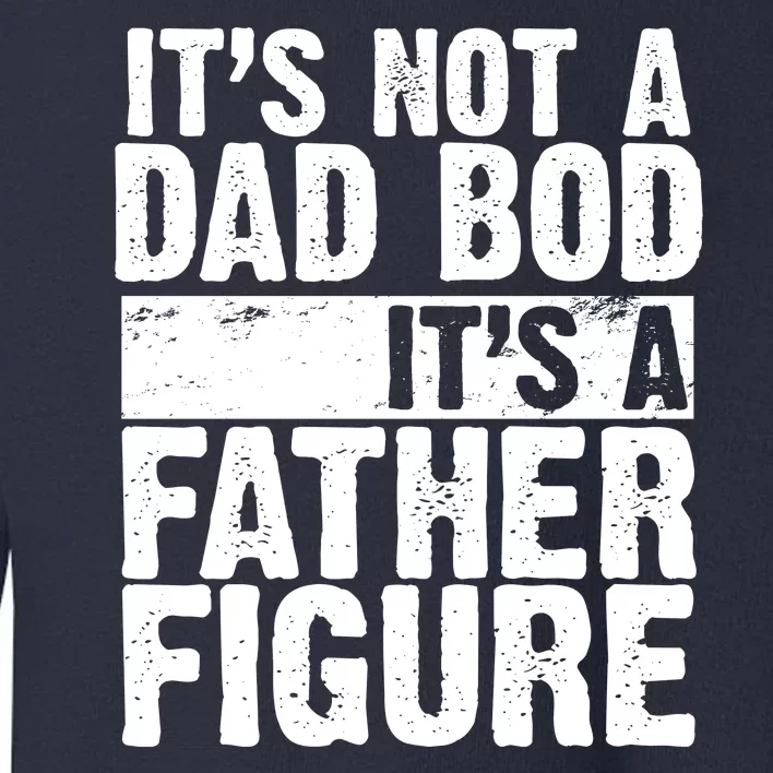 Father Figure Dad Bod Funny Meme Toddler Sweatshirt