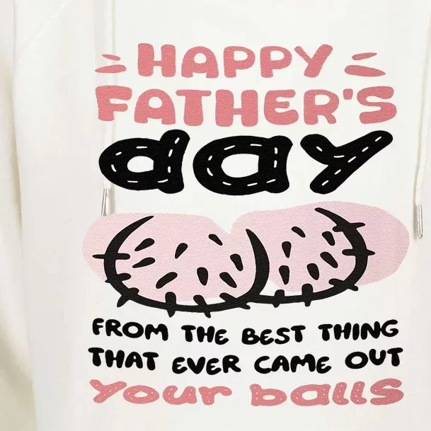 Funny FatherS Day From The Best Thing That Ever Came Out Your Balls Womens Funnel Neck Pullover Hood