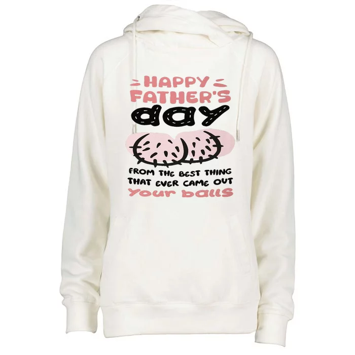 Funny FatherS Day From The Best Thing That Ever Came Out Your Balls Womens Funnel Neck Pullover Hood