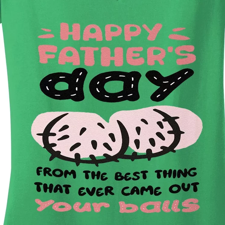 Funny FatherS Day From The Best Thing That Ever Came Out Your Balls Women's V-Neck T-Shirt