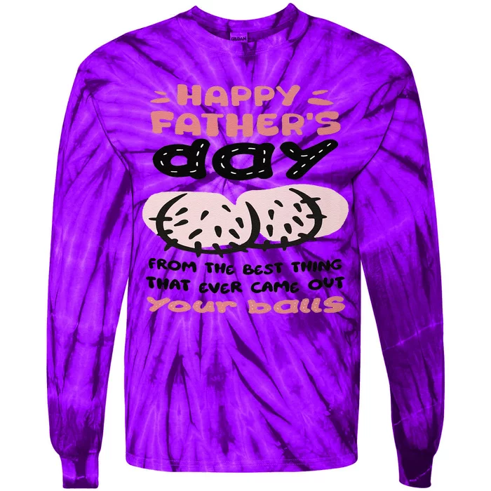 Funny FatherS Day From The Best Thing That Ever Came Out Your Balls Tie-Dye Long Sleeve Shirt