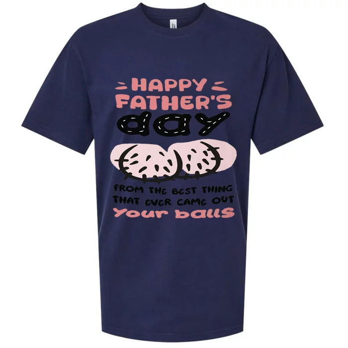 Funny FatherS Day From The Best Thing That Ever Came Out Your Balls Sueded Cloud Jersey T-Shirt