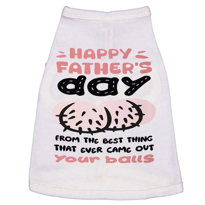 Funny FatherS Day From The Best Thing That Ever Came Out Your Balls Doggie Tank