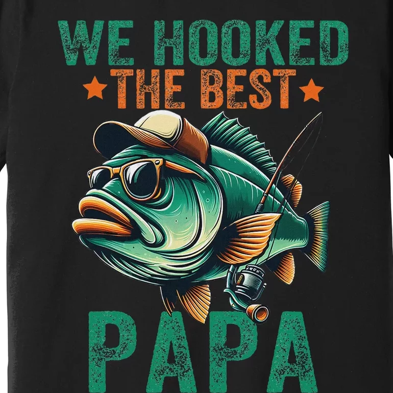 Funny Fisherman Dad We Hooked The Best Papa Premium T-Shirt