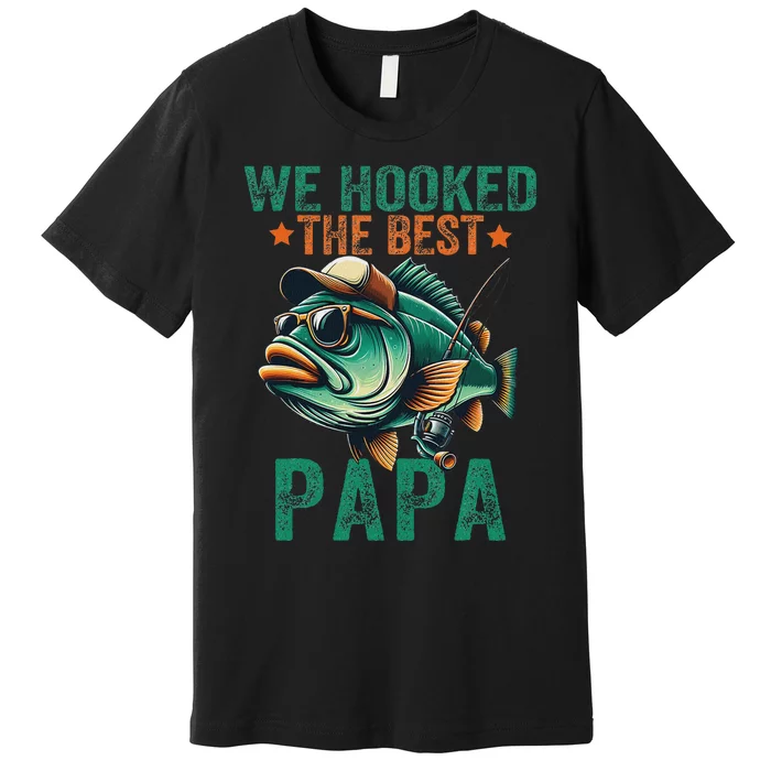 Funny Fisherman Dad We Hooked The Best Papa Premium T-Shirt