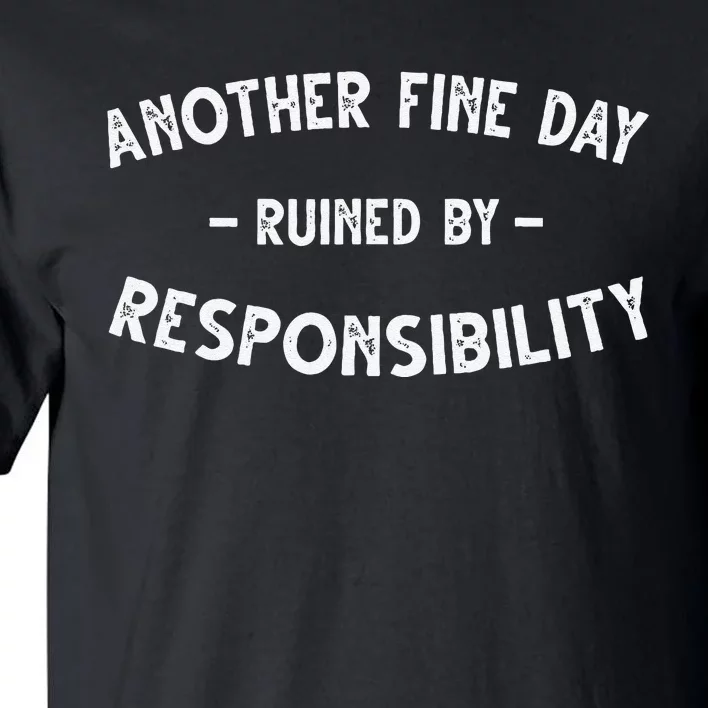 Funnyanother Fine Day Ruined By Responsibility Tall T-Shirt