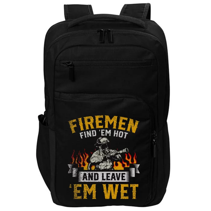 Fireman Find Em Hot And Leave Em Wet Impact Tech Backpack