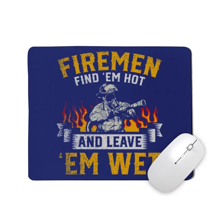 Fireman Find Em Hot And Leave Em Wet Mousepad