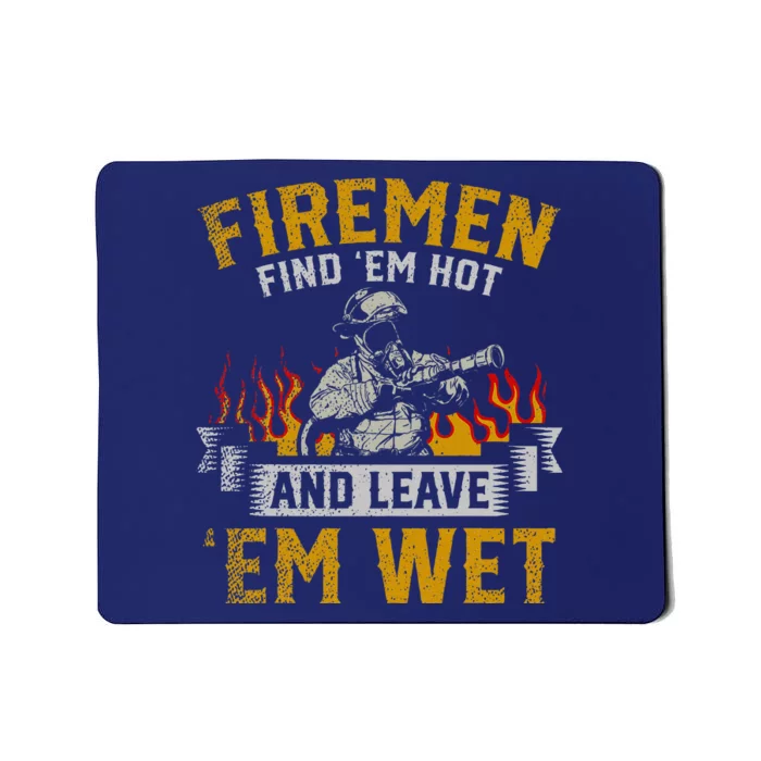 Fireman Find Em Hot And Leave Em Wet Mousepad