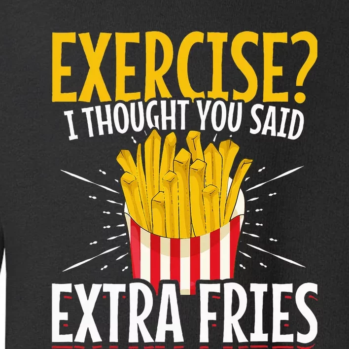 Fast Food Exercise I Thought You Said Extra Fries Toddler Sweatshirt