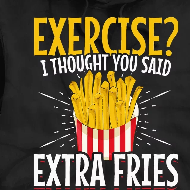 Fast Food Exercise I Thought You Said Extra Fries Tie Dye Hoodie