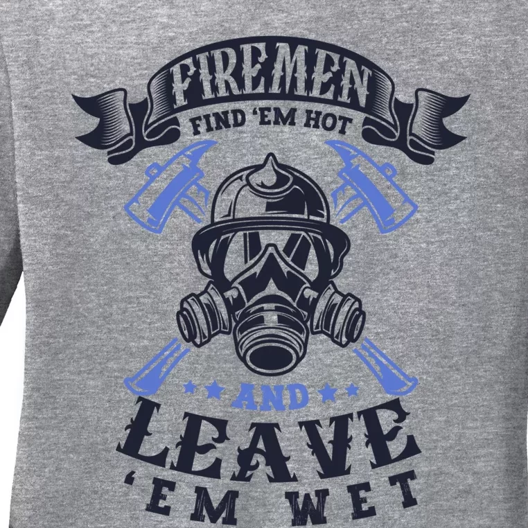 Fire Find Em Hot Leave Wet Firefighter Firefighting Meaningful Gift Ladies Long Sleeve Shirt