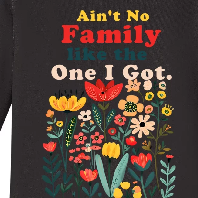 Funny Family Flowers AinT No Family Like The One I Got Baby Long Sleeve Bodysuit