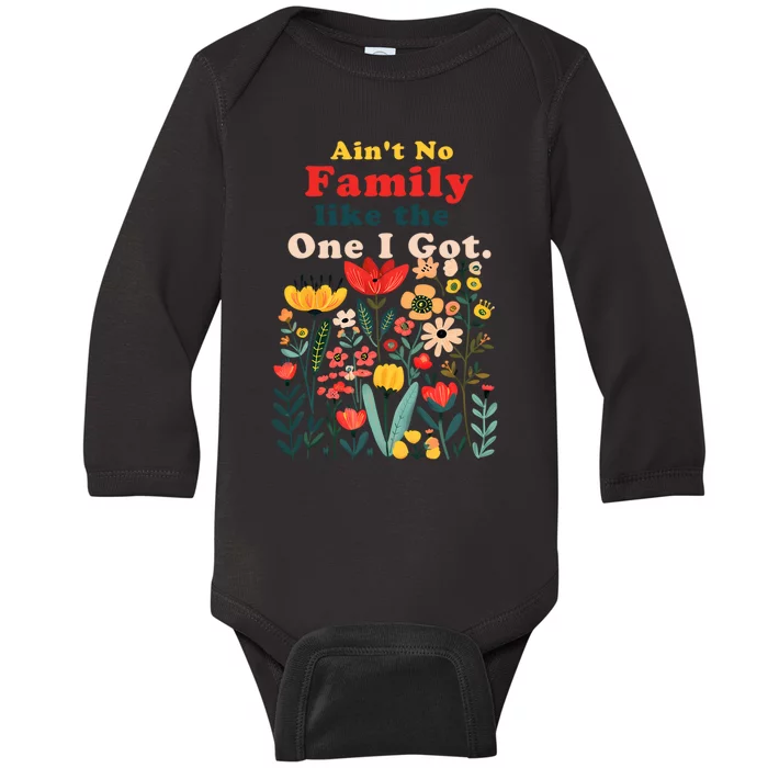 Funny Family Flowers AinT No Family Like The One I Got Baby Long Sleeve Bodysuit