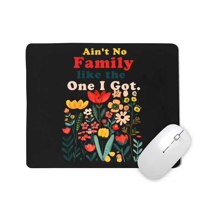 Funny Family Flowers AinT No Family Like The One I Got Mousepad