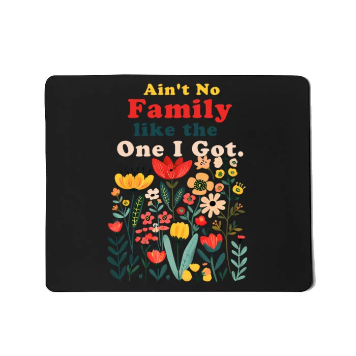 Funny Family Flowers AinT No Family Like The One I Got Mousepad