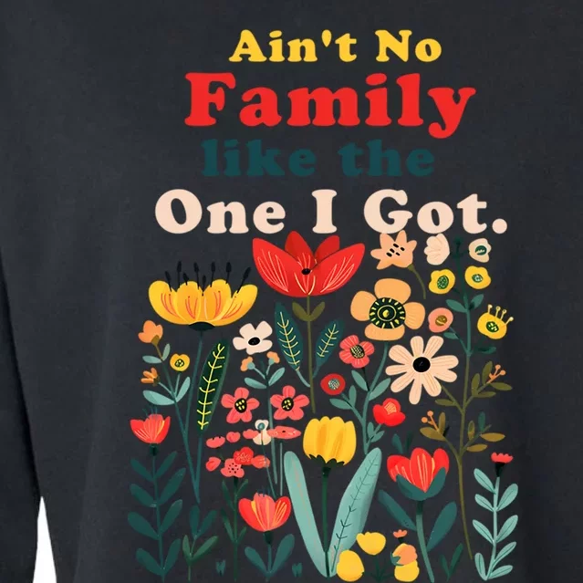 Funny Family Flowers AinT No Family Like The One I Got Cropped Pullover Crew