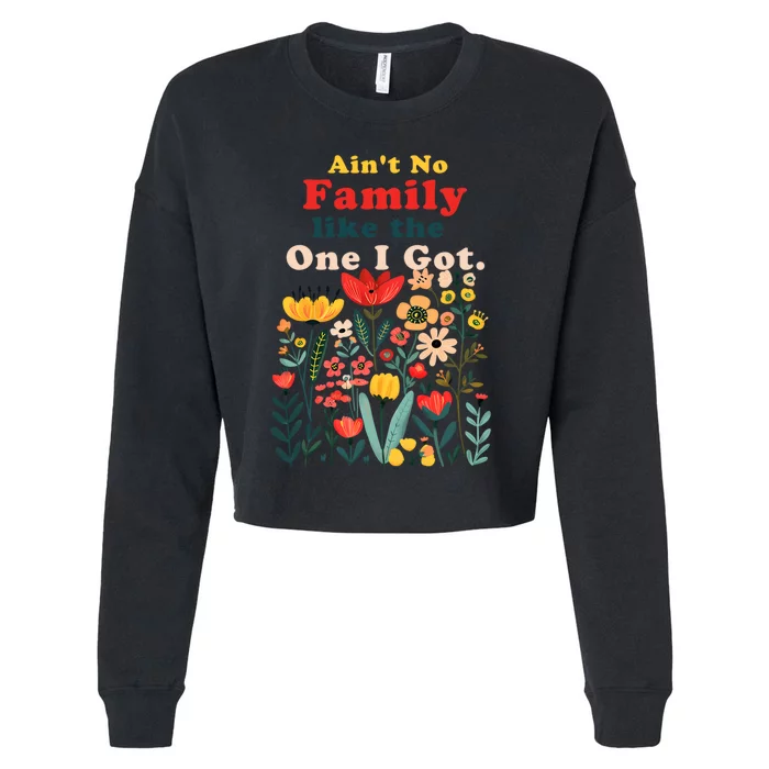 Funny Family Flowers AinT No Family Like The One I Got Cropped Pullover Crew