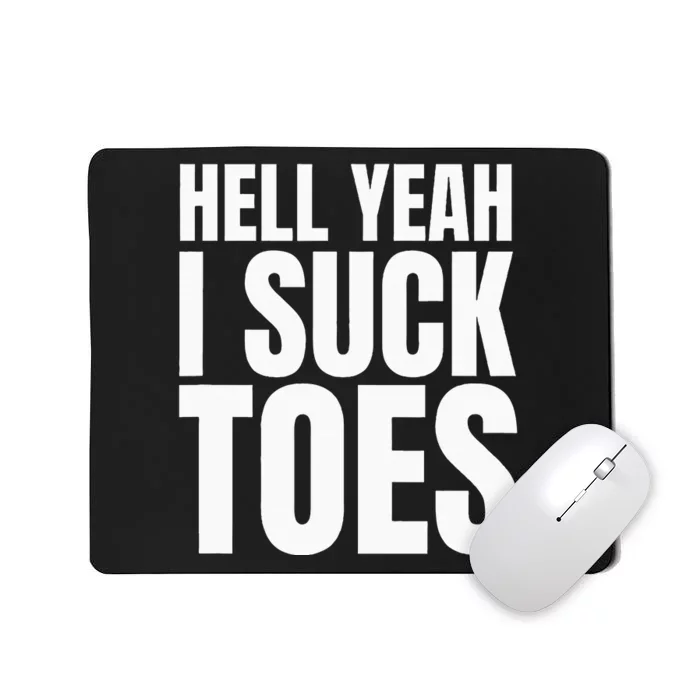 Funny Foot Fetish Sucking Toes Joke Hell Yeah I Suck Toes Mousepad