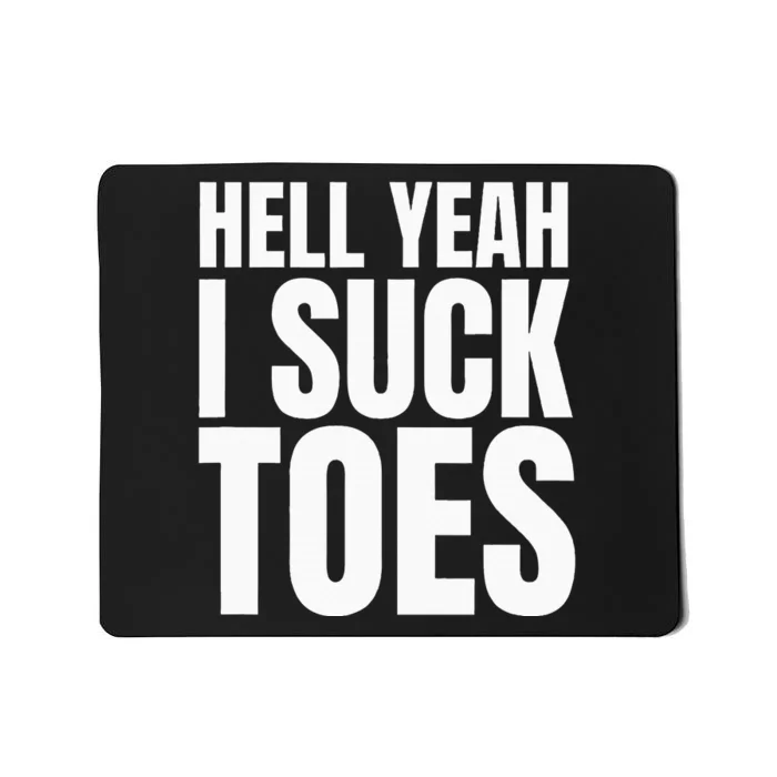 Funny Foot Fetish Sucking Toes Joke Hell Yeah I Suck Toes Mousepad