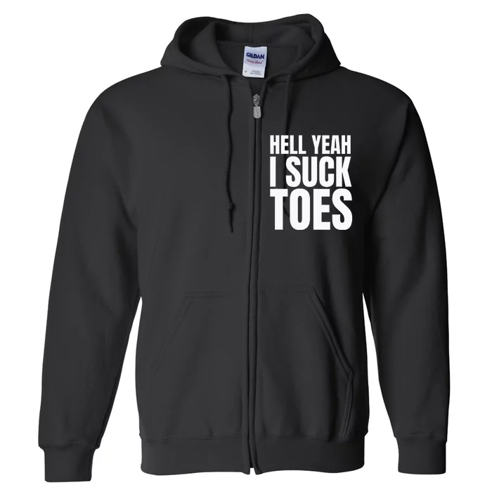 Funny Foot Fetish Sucking Toes Joke Hell Yeah I Suck Toes Full Zip Hoodie