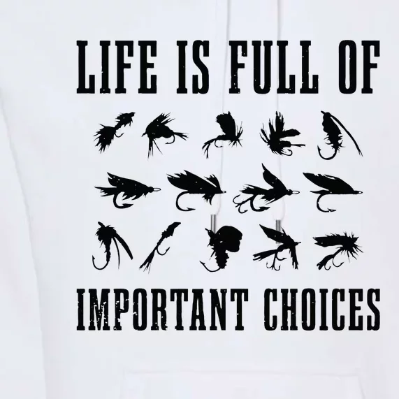 Fly Fishing Funny Life Is Full Of Important Choices Gift Men Premium Hoodie