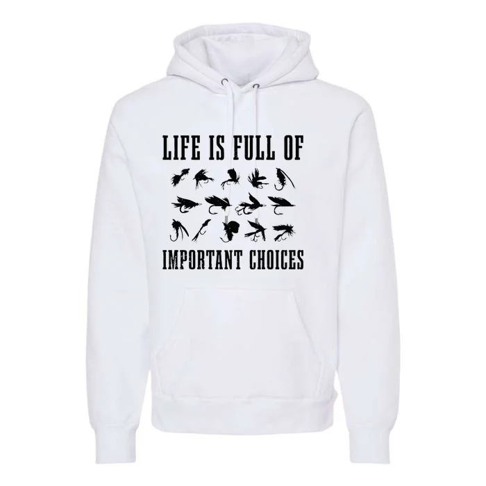 Fly Fishing Funny Life Is Full Of Important Choices Gift Men Premium Hoodie