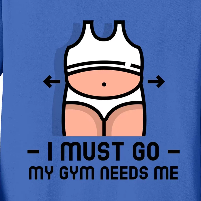 Funny Fitness Funny Gift I Must Go My Gym Needs Me Cool Gift Kids Long Sleeve Shirt