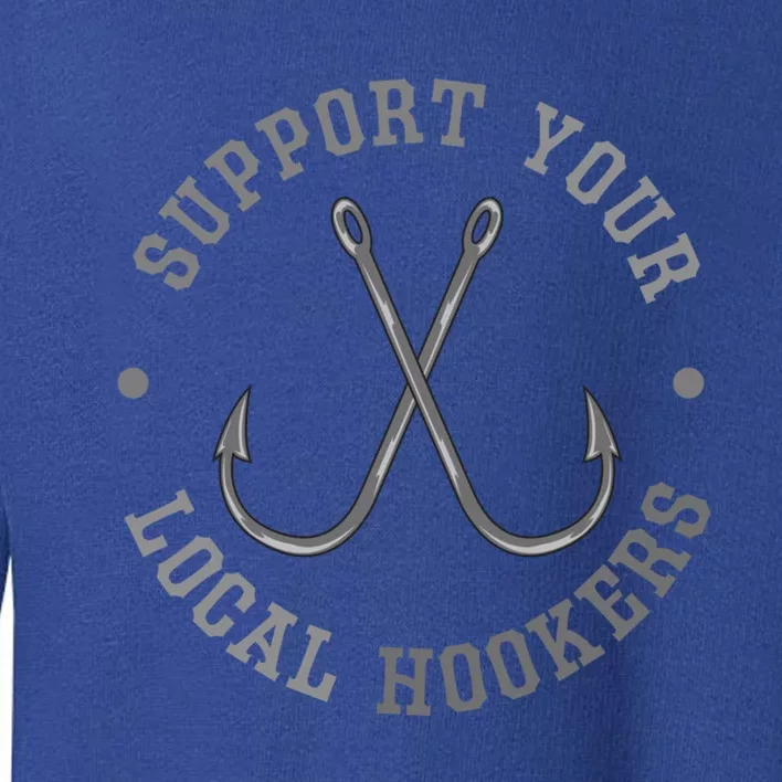 Funny Fishing Fisher Dad Gift Support Your Local Hookers Great Gift Toddler Sweatshirt