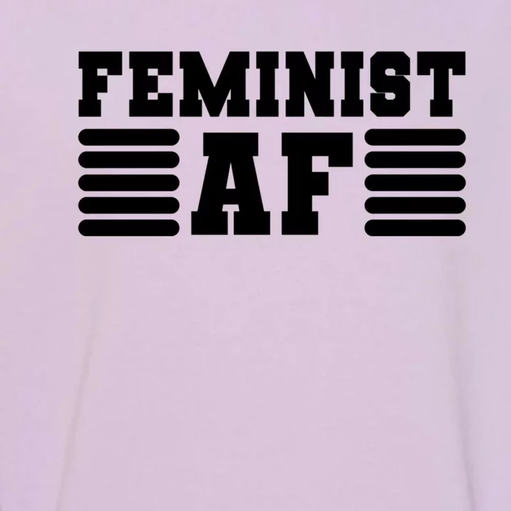 Feminism Funny Feminist Af Funny Gift Garment-Dyed Sweatshirt